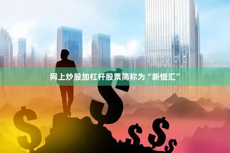 网上炒股加杠杆股票简称为“新恒汇”