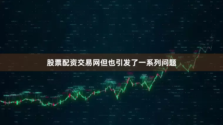 股票配资交易网但也引发了一系列问题