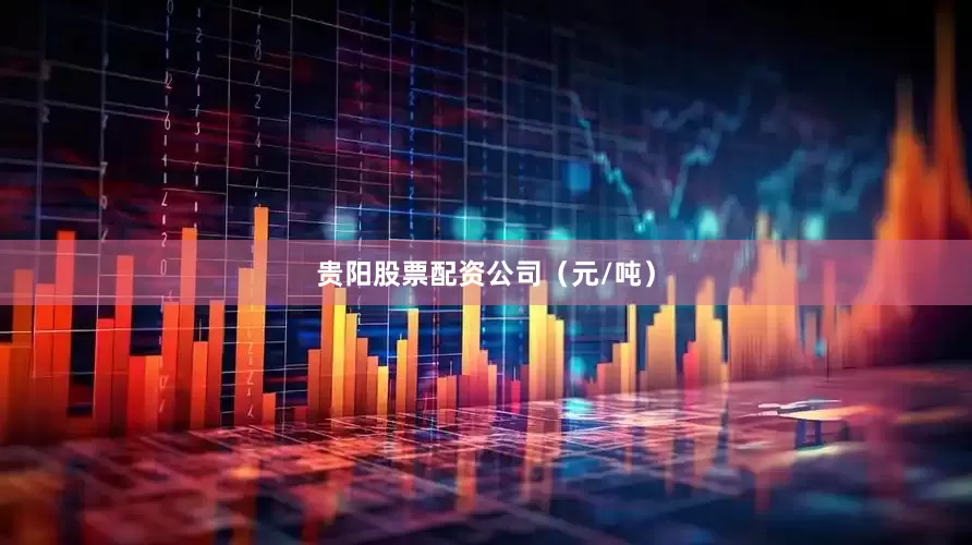 贵阳股票配资公司（元/吨）
