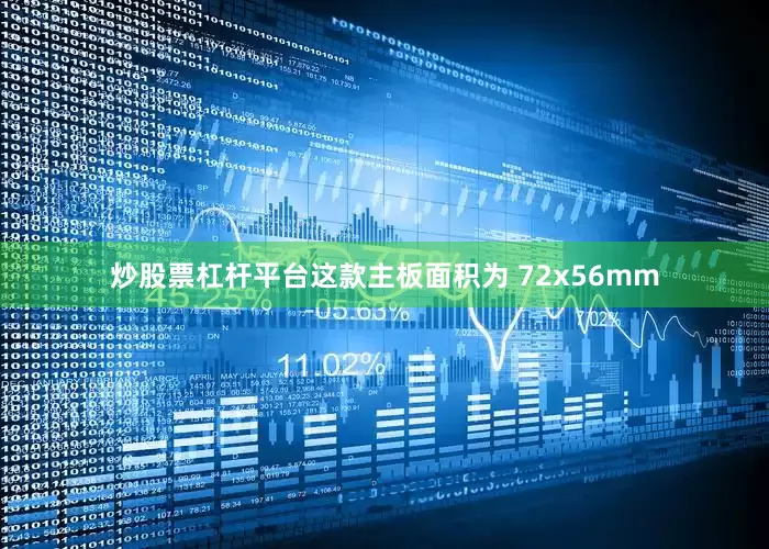 炒股票杠杆平台这款主板面积为 72x56mm
