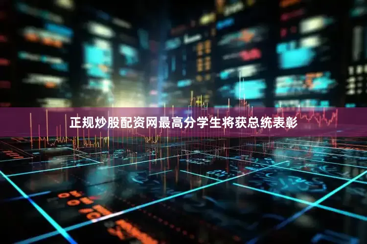 正规炒股配资网最高分学生将获总统表彰