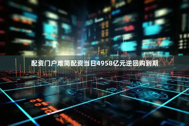 配资门户难简配资当日4958亿元逆回购到期