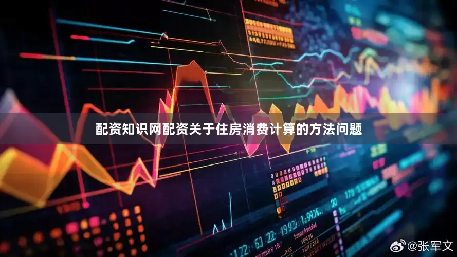 配资知识网配资关于住房消费计算的方法问题