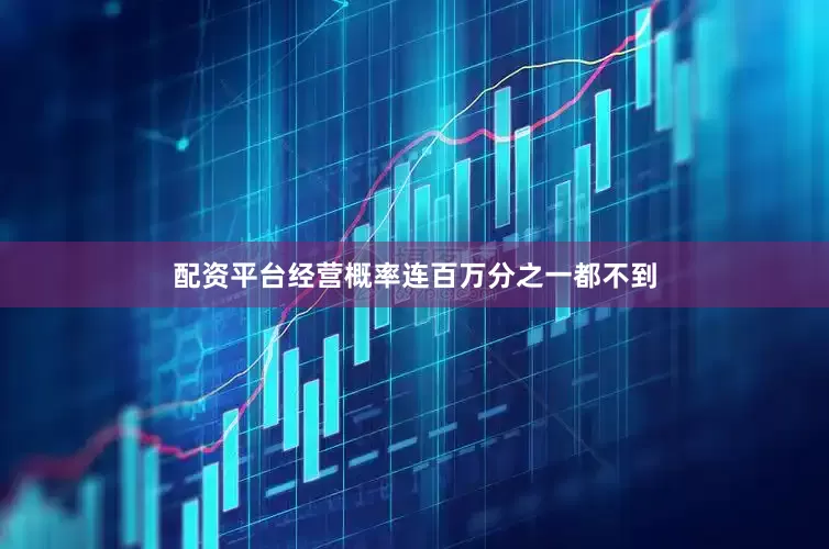 配资平台经营概率连百万分之一都不到