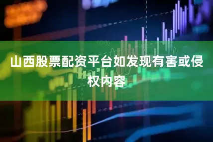 山西股票配资平台如发现有害或侵权内容