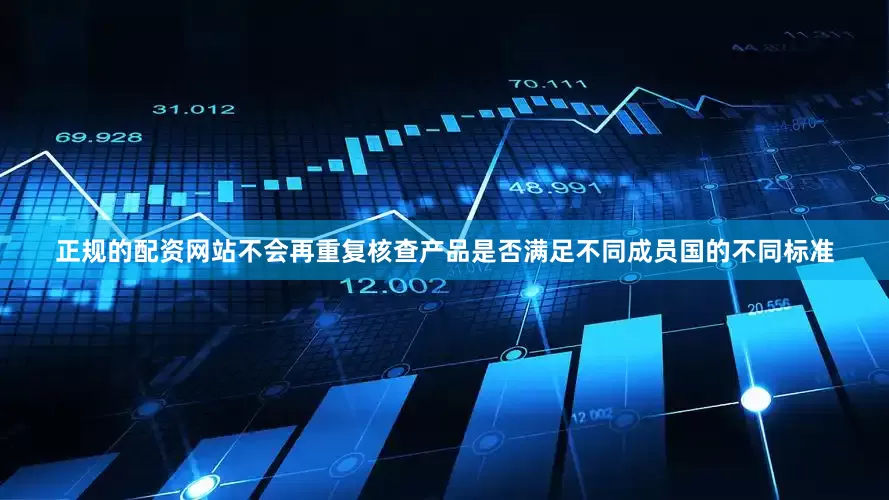 正规的配资网站不会再重复核查产品是否满足不同成员国的不同标准