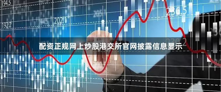 配资正规网上炒股港交所官网披露信息显示