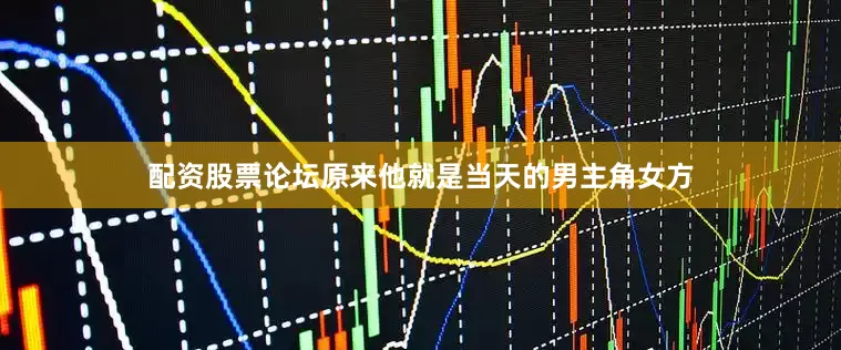 配资股票论坛原来他就是当天的男主角女方