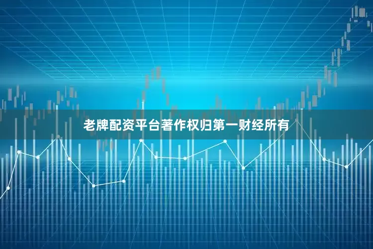 老牌配资平台著作权归第一财经所有