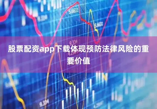 股票配资app下载体现预防法律风险的重要价值